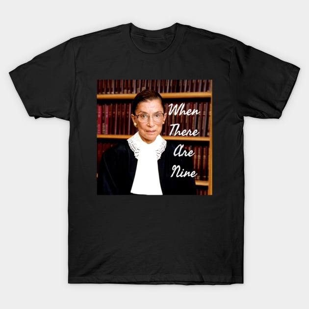 Ruth Bader Ginsburg When There are Nine Notorious RBG T-Shirt by gillys